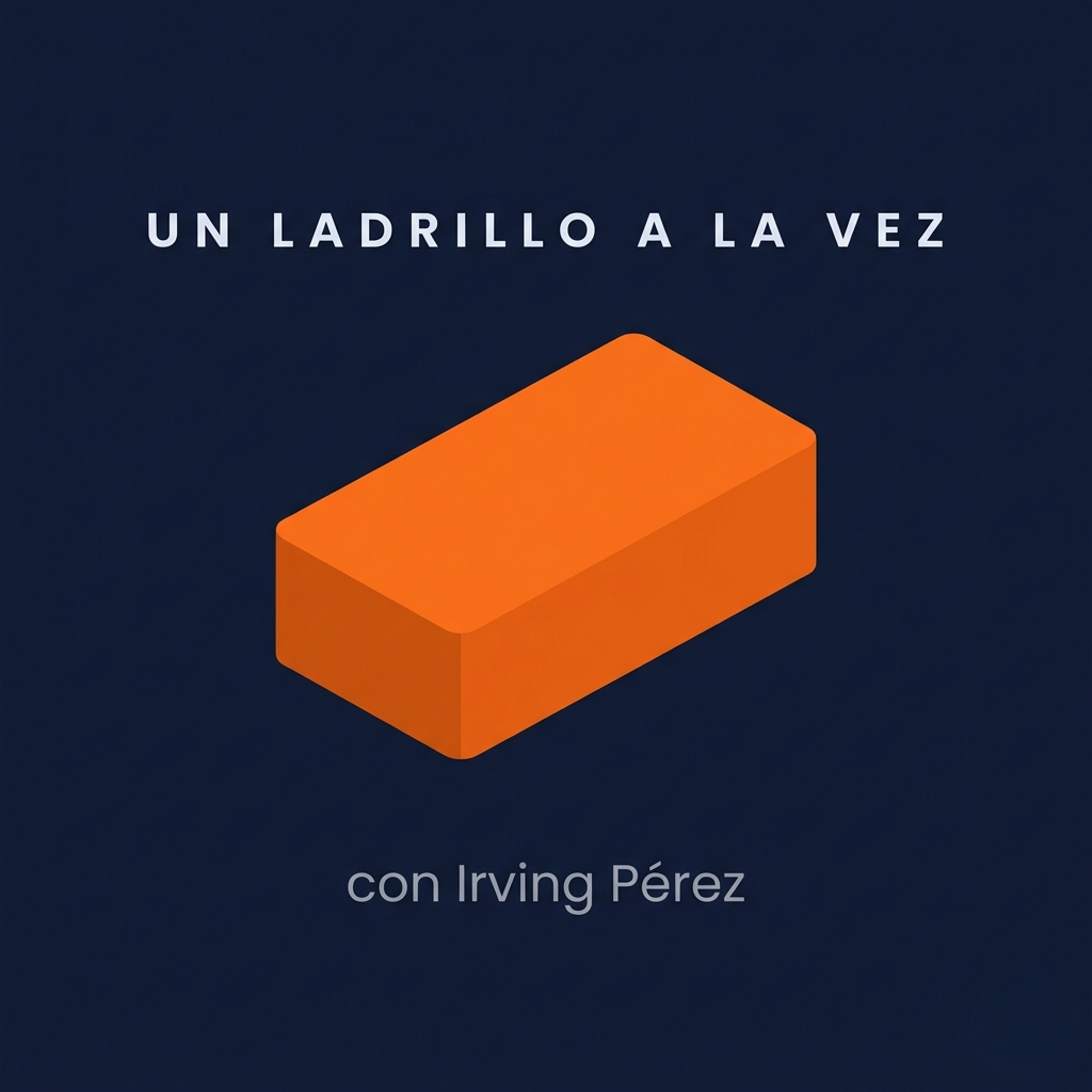 Un Ladrillo a la Vez — Podcast con Irving Pérez